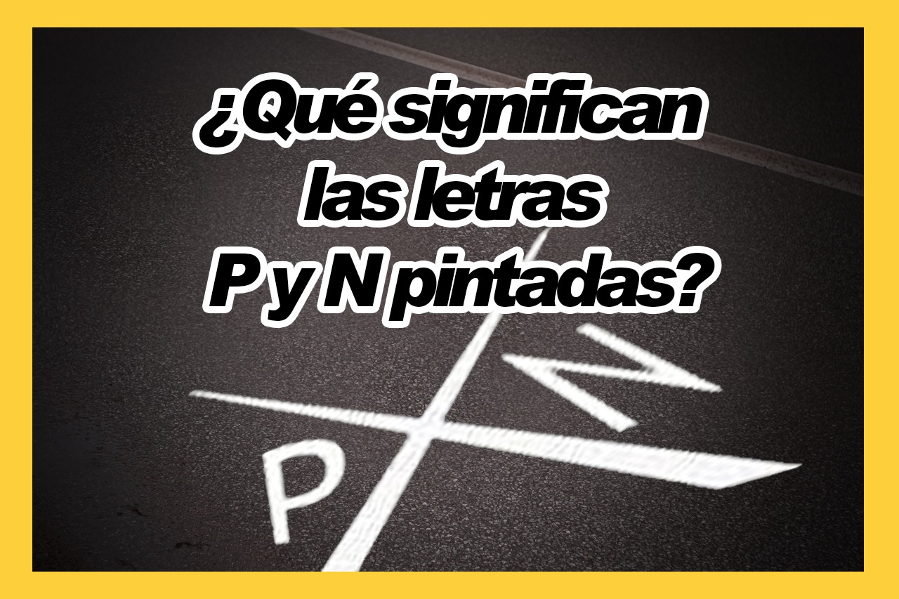 ¿Qué significan las letras P y N pintadas en la calzada?