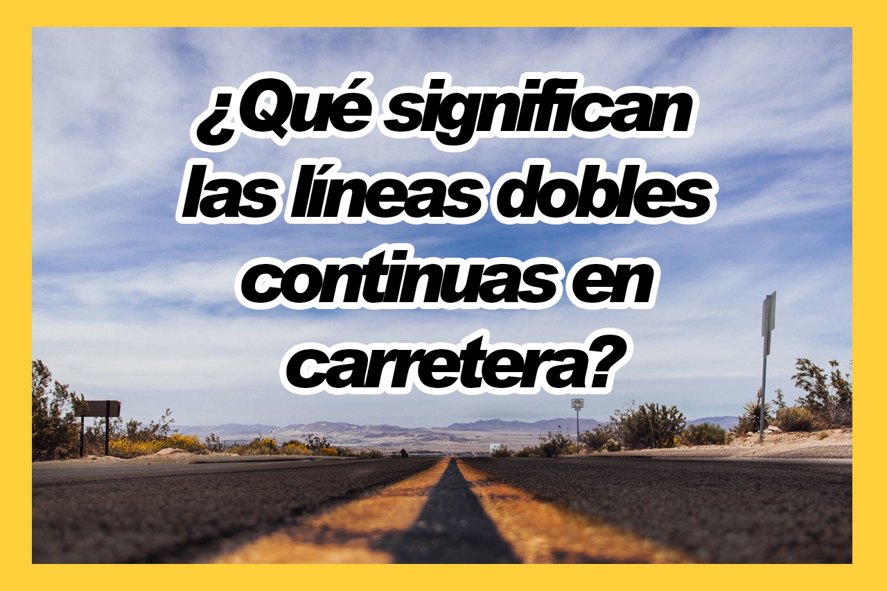 Líneas dobles continuas en carretera. Diferencias con las líneas continuas típicas